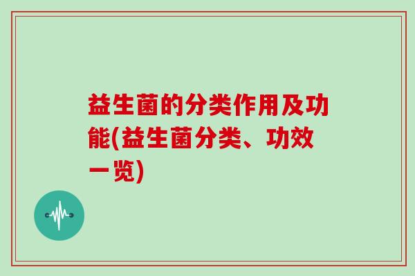 益生菌的分类作用及功能(益生菌分类、功效一览)
