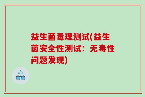 益生菌毒理测试(益生菌安全性测试：无毒性问题发现)