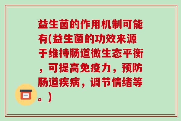 益生菌的作用机制可能有(益生菌的功效来源于维持肠道微生态平衡，可提高力，肠道，调节情绪等。)
