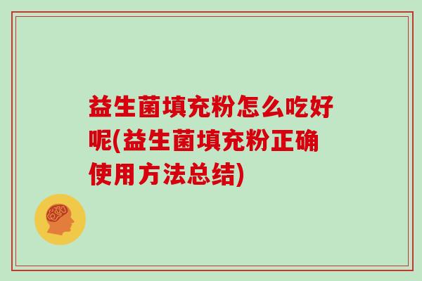 益生菌填充粉怎么吃好呢(益生菌填充粉正确使用方法总结)