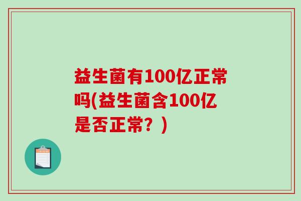 益生菌有100亿正常吗(益生菌含100亿是否正常？)