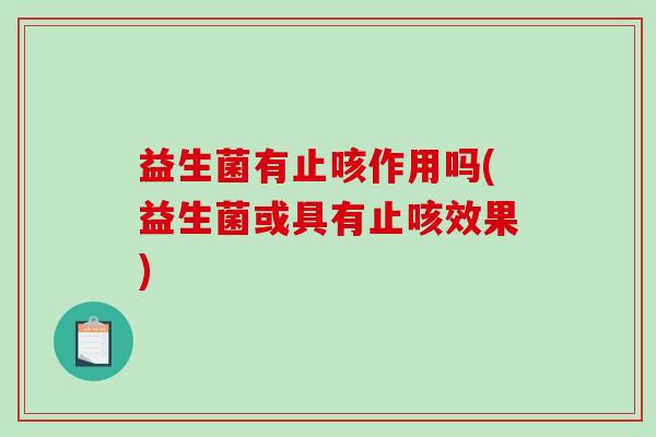 益生菌有止咳作用吗(益生菌或具有止咳效果)