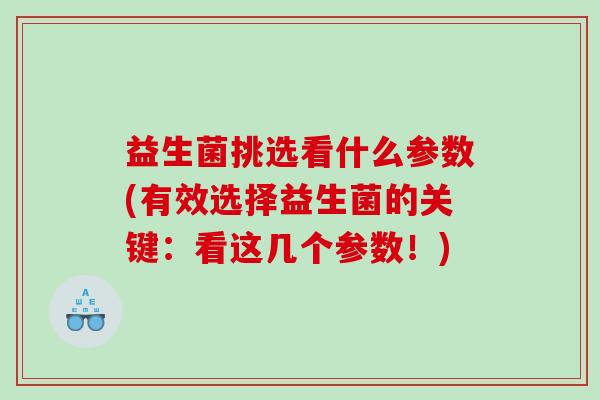 益生菌挑选看什么参数(有效选择益生菌的关键：看这几个参数！)