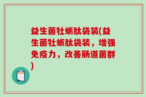 益生菌牡蛎肽袋装(益生菌牡蛎肽袋装，增强免疫力，改善肠道菌群)