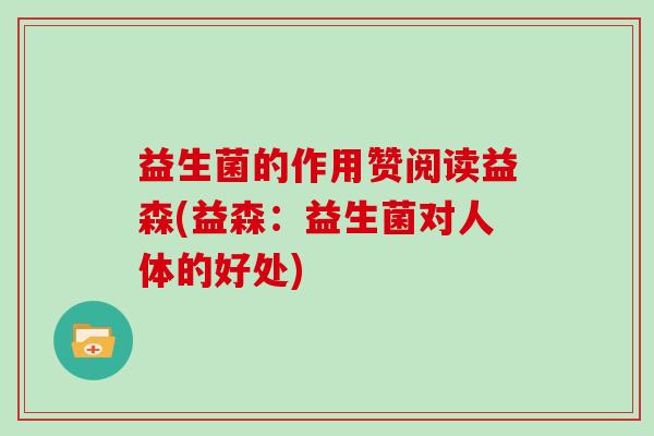 益生菌的作用赞阅读益森(益森：益生菌对人体的好处)