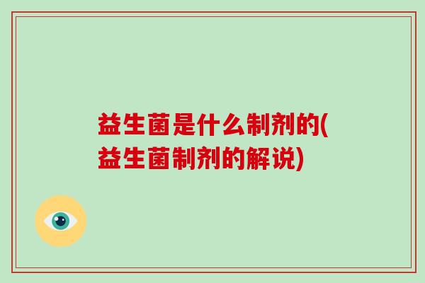 益生菌是什么制剂的(益生菌制剂的解说)