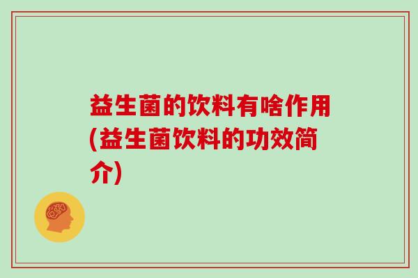益生菌的饮料有啥作用(益生菌饮料的功效简介)