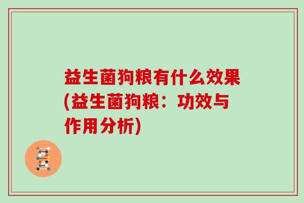 益生菌狗粮有什么效果(益生菌狗粮：功效与作用分析)