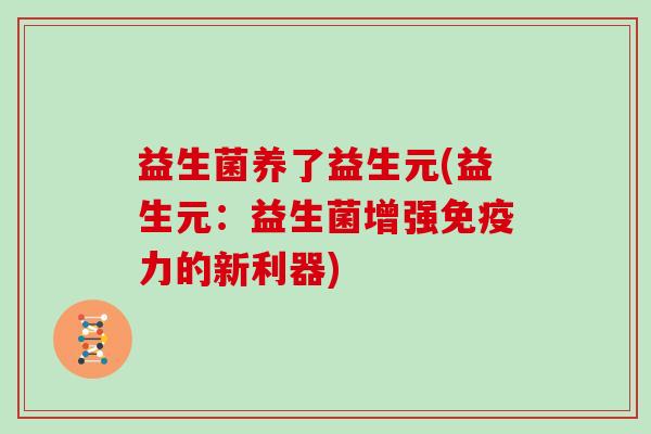 益生菌养了益生元(益生元：益生菌增强力的新利器)