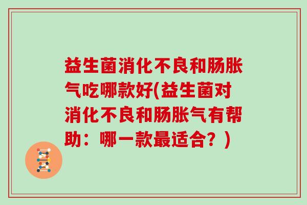 益生菌和肠吃哪款好(益生菌对和肠有帮助：哪一款适合？)