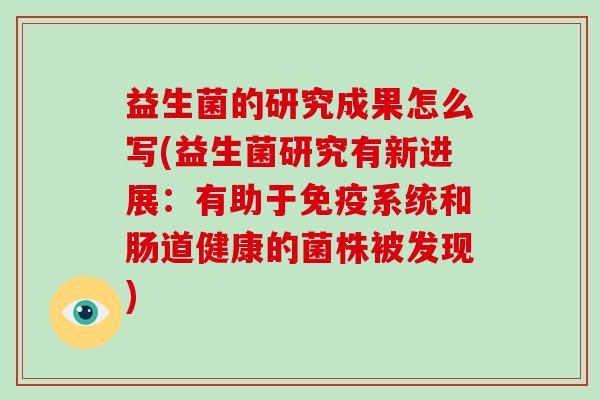 益生菌的研究成果怎么写(益生菌研究有新进展：有助于免疫系统和肠道健康的菌株被发现)