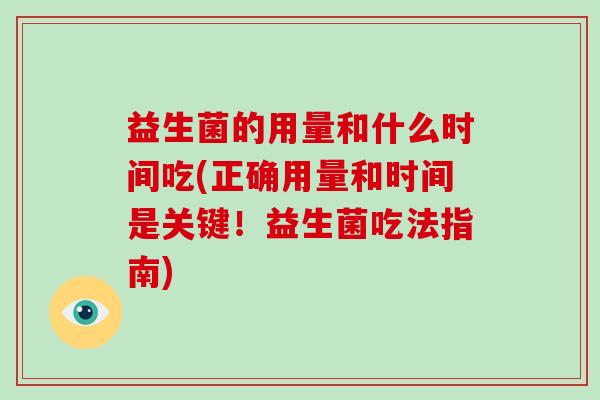 益生菌的用量和什么时间吃(正确用量和时间是关键！益生菌吃法指南)