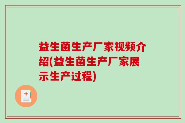 益生菌生产厂家视频介绍(益生菌生产厂家展示生产过程)