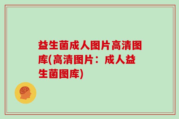 益生菌成人图片高清图库(高清图片：成人益生菌图库)