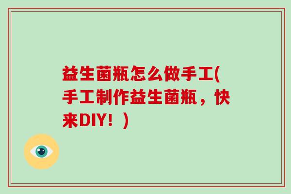 益生菌瓶怎么做手工(手工制作益生菌瓶，快来DIY！)