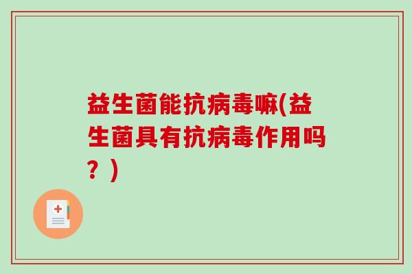 益生菌能抗嘛(益生菌具有抗作用吗？)