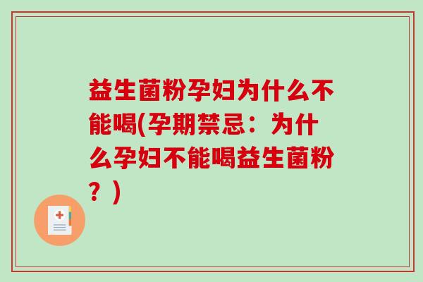 益生菌粉孕妇为什么不能喝(孕期禁忌：为什么孕妇不能喝益生菌粉？)