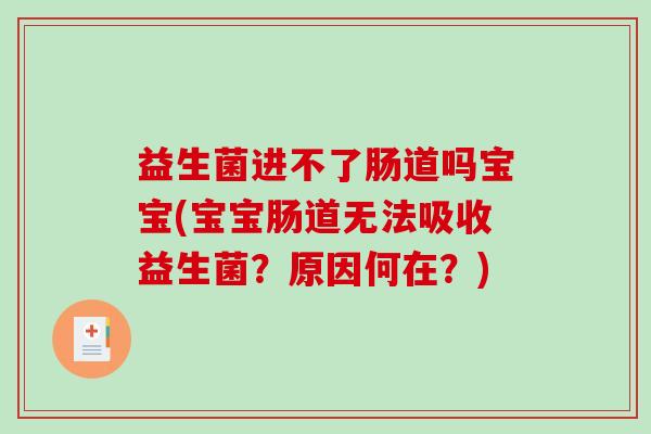 益生菌进不了肠道吗宝宝(宝宝肠道无法吸收益生菌？原因何在？)