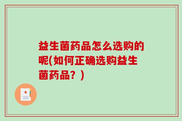 益生菌药品怎么选购的呢(如何正确选购益生菌药品？)