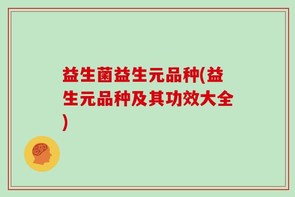益生菌益生元品种(益生元品种及其功效大全)