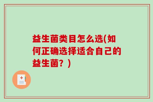 益生菌类目怎么选(如何正确选择适合自己的益生菌？)