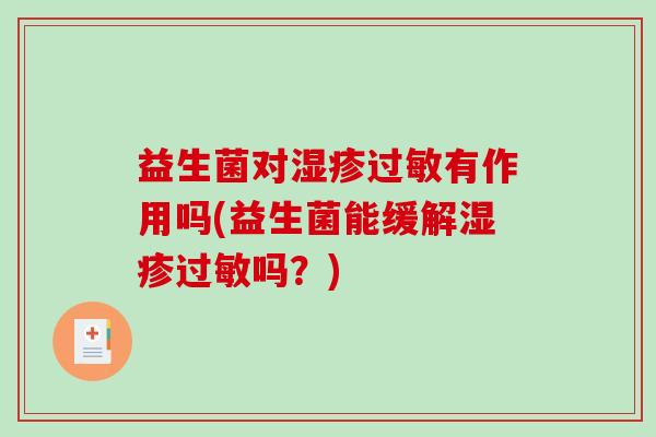 益生菌对湿疹过敏有作用吗(益生菌能缓解湿疹过敏吗？)