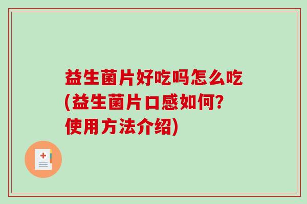 益生菌片好吃吗怎么吃(益生菌片口感如何？使用方法介绍)
