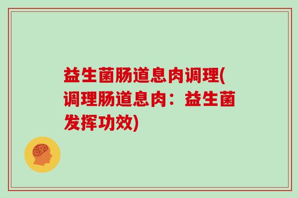益生菌肠道息肉调理(调理肠道息肉：益生菌发挥功效)