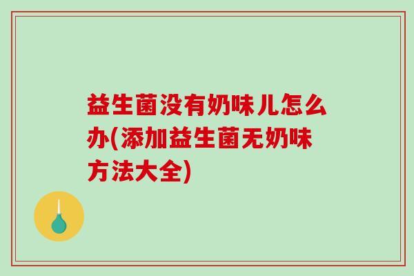 益生菌没有奶味儿怎么办(添加益生菌无奶味方法大全)