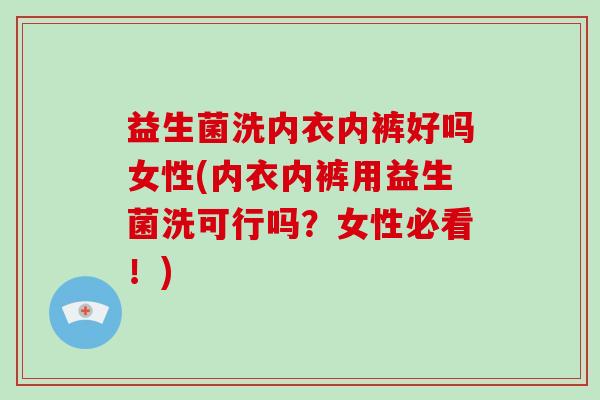 益生菌洗内衣内裤好吗女性(内衣内裤用益生菌洗可行吗？女性必看！)