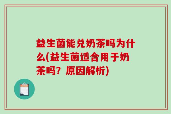 益生菌能兑奶茶吗为什么(益生菌适合用于奶茶吗？原因解析)