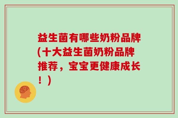 益生菌有哪些奶粉品牌(十大益生菌奶粉品牌推荐，宝宝更健康成长！)