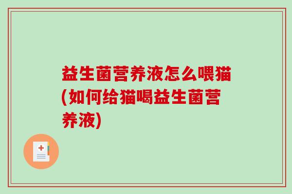 益生菌营养液怎么喂猫(如何给猫喝益生菌营养液)