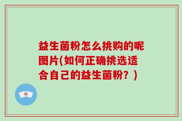 益生菌粉怎么挑购的呢图片(如何正确挑选适合自己的益生菌粉？)