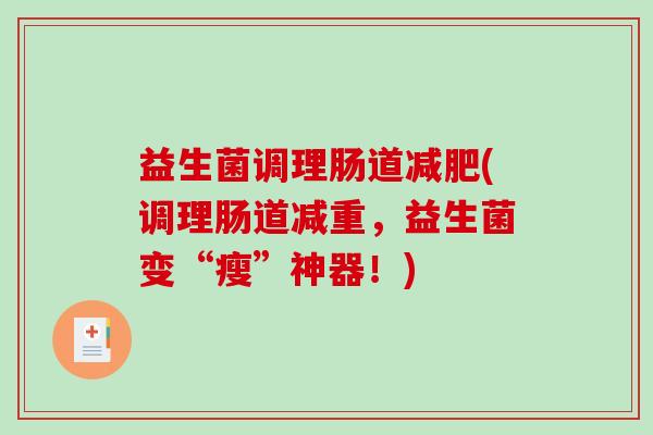 益生菌调理肠道(调理肠道减重，益生菌变“瘦”神器！)