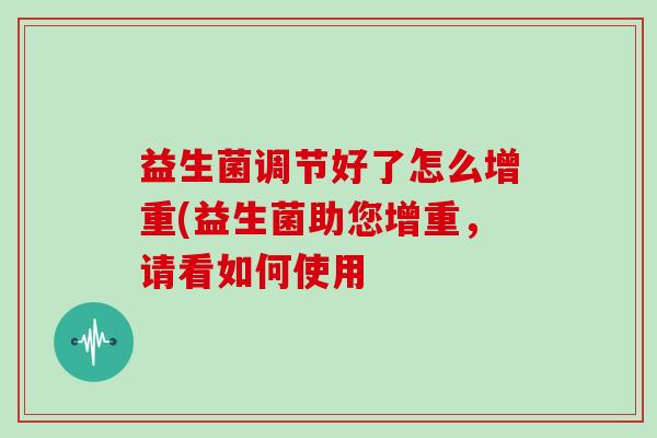 益生菌调节好了怎么增重(益生菌助您增重，请看如何使用