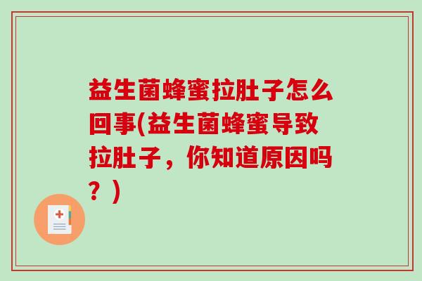 益生菌蜂蜜拉肚子怎么回事(益生菌蜂蜜导致拉肚子，你知道原因吗？)