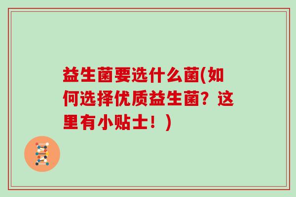 益生菌要选什么菌(如何选择优质益生菌？这里有小贴士！)