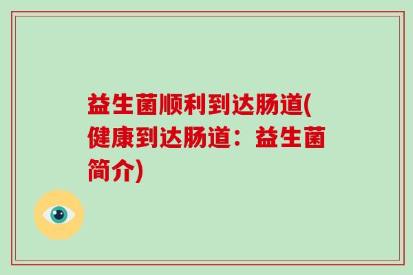 益生菌顺利到达肠道(健康到达肠道：益生菌简介)