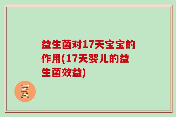 益生菌对17天宝宝的作用(17天婴儿的益生菌效益) 益生菌对17天宝宝的作用(17天婴儿的益生菌效益)