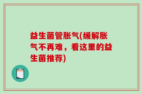 益生菌管(缓解不再难，看这里的益生菌推荐)