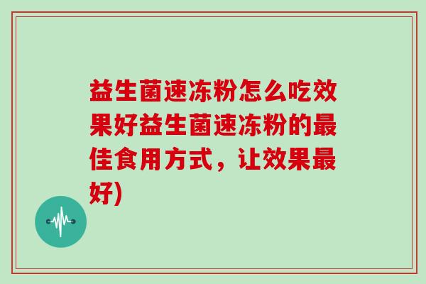 益生菌速冻粉怎么吃效果好益生菌速冻粉的佳食用方式，让效果好)