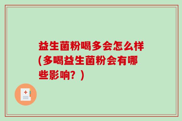益生菌粉喝多会怎么样(多喝益生菌粉会有哪些影响？)