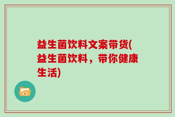 益生菌饮料文案带货(益生菌饮料，带你健康生活)