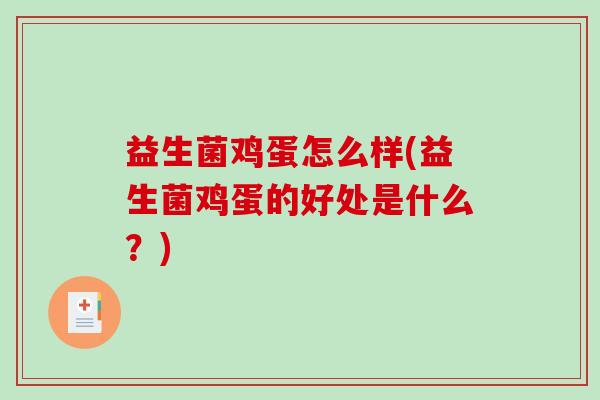 益生菌鸡蛋怎么样(益生菌鸡蛋的好处是什么？)
