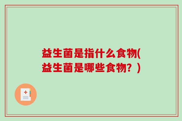 益生菌是指什么食物(益生菌是哪些食物？)