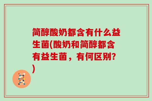 简醇酸奶都含有什么益生菌(酸奶和简醇都含有益生菌，有何区别？)
