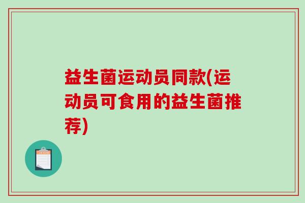 益生菌运动员同款(运动员可食用的益生菌推荐)