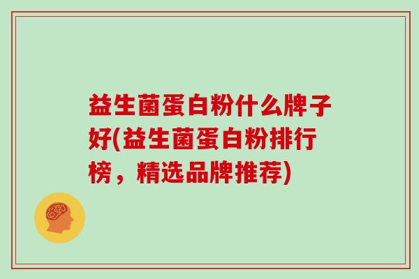 益生菌蛋白粉什么牌子好(益生菌蛋白粉排行榜，精选品牌推荐)