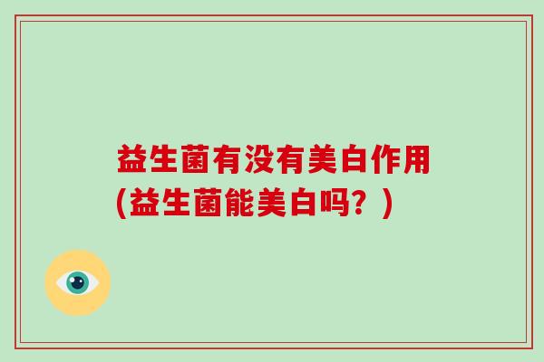 益生菌有没有美白作用(益生菌能美白吗？)